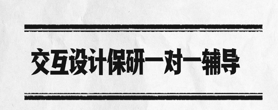 上海六大排名靠前的交互设计保研一对一辅导机构排行榜口碑盘点